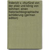 Friderich V. Churfürst Von Der Pfalz Und König Von Böhmen: Einen Historischbiographische Schilderung (German Edition) door Joseph Lipowsky Felix