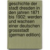 Geschichte Der Stadt Dresden in Den Jahren 1871 Bis 1902: Werden Und Wachsen Einer Deutschen Grossstadt (German Edition) door Richter Otto