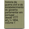 Historia Da Guerra Civil E Do Estabelecimento Do Governo Parlamentar Em Portugal ...: Desde 1777 Atï¿½ 1834, Volume 1 by Simo Jos Luz Da Soriano
