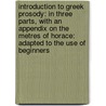 Introduction To Greek Prosody: In Three Parts, With An Appendix On The Metres Of Horace: Adapted To The Use Of Beginners door Professor Peter Wilson