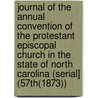 Journal of the Annual Convention of the Protestant Episcopal Church in the State of North Carolina (Serial] (57Th(1873)) door Episcopal Church. Diocese Of Carolina