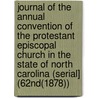 Journal of the Annual Convention of the Protestant Episcopal Church in the State of North Carolina (Serial] (62Nd(1878)) by Episcopal Church. Diocese Of Carolina
