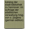 Katalog Der Stadt-Bibliothek Zu Hannover: Im Auftrage Der Städtischen Verwaltung Hrsg. Von O. Jürgens (German Edition) door Hannover Stadtbibliothek