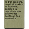 Le Droit Des Gens, Ou Principes de La Loi Naturelle; Appliqu S La Conduite Et Aux Affaires Des Nations Et Des Souverains by Emmerich De Vattel