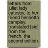 Letters from Juliet Lady Catesby, to her friend Henrietta Campley. Transtated [sic] from the French. The second edition. by Marie Jeanne De Heurles Laboras De Mezières Riccoboni