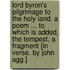 Lord Byron's Pilgrimage to the Holy Land. A poem ... To which is added, The Tempest, a fragment [in verse. By John Agg.]