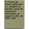 M Moires de Robert Guillemard (1); Sergent En Retraite, Suivis de Documens Historiques, La Plupart in Dits, de 1805 1823 by Charles O. Barbaroux
