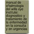 Manual de Oftalmologia del Wills Eye Institute: Diagnostico y Tratamiento de La Enfermedad En La Consulta y En Urgencias
