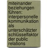 Miteinander Beziehungen führen: Interpersonelle Kommunikation als unterschätzter Schlüsselfaktor der Public Relations door Joachim E. Wald