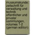 Museumskunde: Zeitschrift Für Verwaltung Und Technik Offentlicher Und Privater Sammlungen, Volumes 1-2 (German Edition)