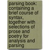 Parsing Book: Containing a Brief Course of Syntax, Together with Selections of Prose and Poetry for Analysis and Parsing door Allen Hayden Weld