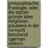 Philosophische Theologie, Oder, Die Letzten Gründe Alles Religiösen Glaubens in Der Vernunft Beruhend (German Edition)