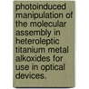 Photoinduced Manipulation of the Molecular Assembly in Heteroleptic Titanium Metal Alkoxides for Use in Optical Devices. door Zachary Vernon Schneider