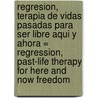 Regresion, Terapia de Vidas Pasadas Para Ser Libre Aqui y Ahora = Regression, Past-Life Therapy for Here and Now Freedom door Samuel Sagan