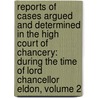 Reports of Cases Argued and Determined in the High Court of Chancery: During the Time of Lord Chancellor Eldon, Volume 2 door John Scott Eldon