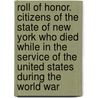 Roll of Honor. Citizens of the State of New York Who Died While in the Service of the United States During the World War door J. Leslie Kincaid