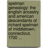 Spelman Genealogy: The English Ancestry and American Descendants of Richard Spelman of Middletown, Connecticut, 1700 ... by Fannie Cooley Williams Barbour