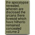 The Apocalypse Revealed, Wherein Are Disclosed the Arcana There Foretold Which Have Hitherto Remained Concealed Volume 2