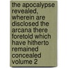 The Apocalypse Revealed, Wherein Are Disclosed the Arcana There Foretold Which Have Hitherto Remained Concealed Volume 2 by John Spurgin