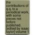 The Contributions of Q.Q. to a Periodical Work, With Some Pieces Not Before Published. [Edited by Isaac Taylor] Volume 1