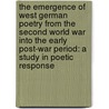 The Emergence of West German Poetry from the Second World War Into the Early Post-War Period: A Study in Poetic Response by Anthony Bushell