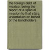 The Foreign Debt of Mexico: Being the Report of a Special Mission to That State, Undertaken On Behalf of the Bondholders door William Parish Robertson