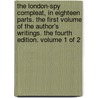 The London-spy compleat, in eighteen parts. The first volume of the author's writings. The fourth edition. Volume 1 of 2 door Edward Ward