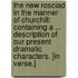 The New Rosciad in the manner of Churchill: containing a ... description of our present dramatic characters. [In verse.]