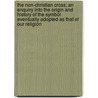 The Non-Christian Cross; an Enquiry Into the Origin and History of the Symbol Eventually Adopted as That of Our Religion door John Denham Parsons