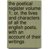 The Poetical Register Volume 1; Or, the Lives and Characters of All the English Poets. with an Account of Their Writings by Mary Baldwin College