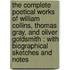 The complete poetical works of William Collins, Thomas Gray, and Oliver Goldsmith : with biographical sketches and notes