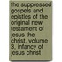 The suppressed Gospels and Epistles of the original New Testament of Jesus the Christ, Volume 3, Infancy of Jesus Christ