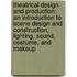 Theatrical Design and Production: An Introduction to Scene Design and Construction, Lighting, Sound, Costume, and Makeup