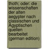Thoth; Oder: Die Wissenschaften Der Alten Aegypter Nach Classischen Und Ägyptischen Quellen Bearbeitet (German Edition) door Uhlemann Max
