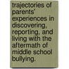 Trajectories of Parents' Experiences in Discovering, Reporting, and Living with the Aftermath of Middle School Bullying. by James Roger Brown