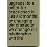 Upgrade: To a Better Life Experience in Just Six Months: By Changing Our Character, We Change Our Relationship with Life door Peter Murigi