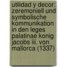 Utilidad Y Decor: Zeremoniell Und Symbolische Kommunikation In Den Leges Palatinae Konig Jacobs Iii. Von Mallorca (1337) door Joachin Kramer