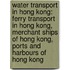 Water Transport in Hong Kong: Ferry Transport in Hong Kong, Merchant Ships of Hong Kong, Ports and Harbours of Hong Kong