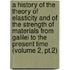 a History of the Theory of Elasticity and of the Strength of Materials from Galilei to the Present Time (Volume 2, Pt.2)