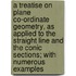 a Treatise on Plane Co-Ordinate Geometry, As Applied to the Straight Line and the Conic Sections; with Numerous Examples