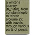 a Winter's Journey (Tï¿½Tar), from Constantinople to Tehran (Volume 2); with Travels Through Various Parts of Persia