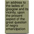 An Address to the Ladies of Glasgow and Its Vicinity, upon the Present Aspect of the Great Question of Negro Emancipation