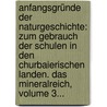 Anfangsgründe Der Naturgeschichte: Zum Gebrauch Der Schulen In Den Churbaierischen Landen. Das Mineralreich, Volume 3... door Onbekend