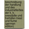 Beschreibung Der Handlung Und Des Industriefleißes Der K. K. Seestädte Und Freihäfen Triest Und Fiume (German Edition) door Onbekend