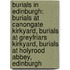 Burials in Edinburgh: Burials at Canongate Kirkyard, Burials at Greyfriars Kirkyard, Burials at Holyrood Abbey, Edinburgh