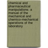 Chemical and Pharmaceutical Manipulations: a Manual of the Mechanical and Chemico-Mechanical Operations of the Laboratory by Clarence Morfit