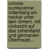 Colonia Sumlocenne: Rottenberg Am Neckar Unter Den Römern. Mit Rücksicht Auf Das Zehentland Und Germanien Überhaupt... by Ignaz Von Jaumann