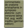 Commentatio De Oratione Aristophanis in Symposio Platonis: Cum Versione Latina Frid. Aug. Wolfii Inedita (German Edition) door Ferdinand Rettig Georg