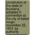 Constitution of the State of Louisiana, Adopted in Convention at the City of Baton Rouge, November 22, 1913. by Authority