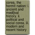 Corea, The Hermit Nation: I. Ancient And Medi]val History. Ii. Political And Social Corea. Iii. Modern And Recent History